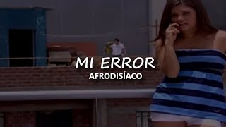 Mi error - Afrodisiaco | (Letra/Lyrics)