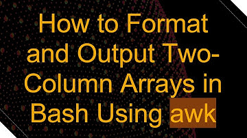 How to Format and Output Two-Column Arrays in Bash Using awk