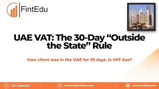 UAE VAT: The 30-Day “Outside the State” Rule | FintEdu | Dubai | Tax and Finance Training | UAE