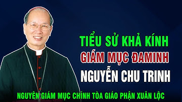 Tiểu Sử Khả Kính Đức Cha Đa Minh Nguyễn Chu Trinh - Nguyên Giám Mục Chính Tòa Giáo Phận Xuân Lộc