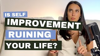 Why self improvement is ruining your life (signs & silver linings)