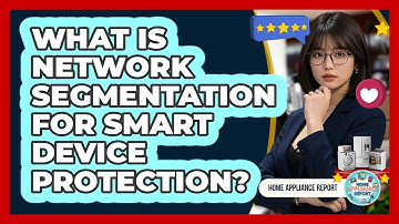 What Is Network Segmentation For Smart Device Protection? - Home Appliance Report