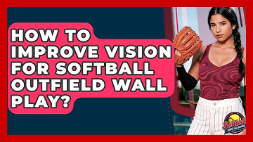 How To Improve Vision For Softball Outfield Wall Play? - Softball Basics and Beyond