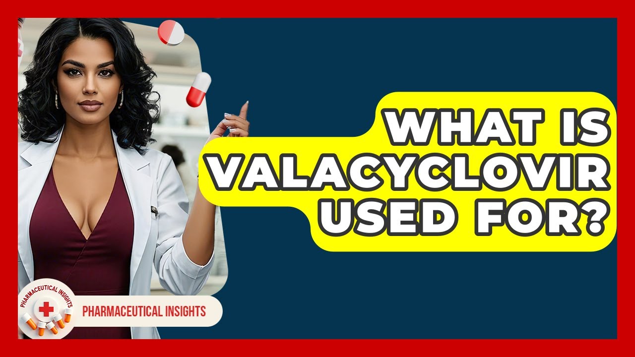 What Is Valacyclovir Used For? - Pharmaceutical Insights