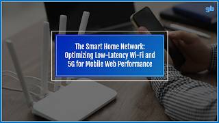 The Smart Home Network: Optimizing Low-Latency Wi-Fi and 5G for Mobile Web Performance