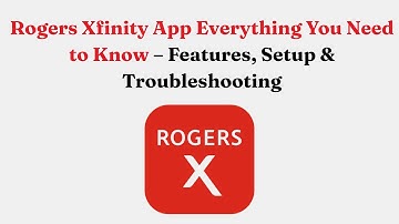 Rogers Xfinity App Everything You Need to Know – Features, Setup & Troubleshooting