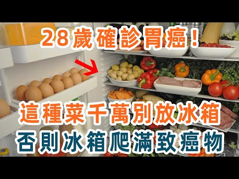 28歲女子確診胃癌！腫瘤專家警告了：這3種食物打死也別放冰箱，否則冰箱爬滿致癌物！為了家人，都看看吧【養生1+1】