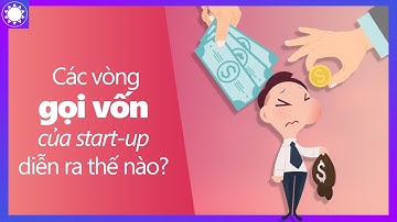Các Vòng Gọi Vốn Của Start-up Diễn Ra Như Thế Nào?