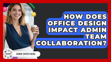 How Does Office Design Impact Admin Team Collaboration? - Admin Career Guide