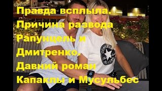 Правда всплыла. Причина развода Рапунцель и Дмитренко Давний роман Капаклы и Мусульбес ДОМ 2 новости