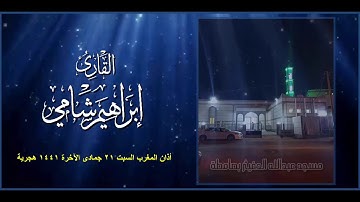 أذان المغرب السبت 21 6 1441 هجرية بصوت القارئ إبراهيم شامي