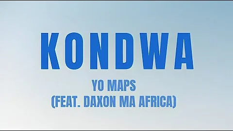 Yo Maps - Kondwa (Feat. Daxon Ma Africa) (Lyrics Video)