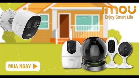Hướng dẫn cài đặt cơ bản và sử dụng đầy đủ các tính năng của camera Imou Ranger 2 model A22EP