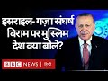 Israel और Palestinian के Ceasefire पर Muslim Countries क्या बोलीं? (BBC Hindi)