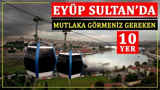 EYÜP SULTAN'DA GEZİLECEK YERLER