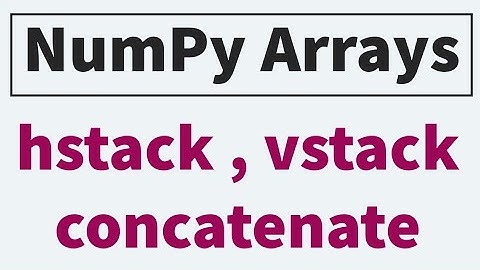 Numpy Arrays | hstack | vstack | concatenation