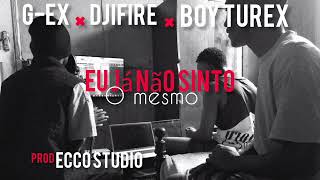 G-EX x Djifire x Boy Turex - Eu Já Não Sinto O Mesmo[Áudio oficial]