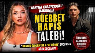 ALEYNA KALAYCIOĞLU HAKKINDA MÜEBBET HAPİS TALEBİ!