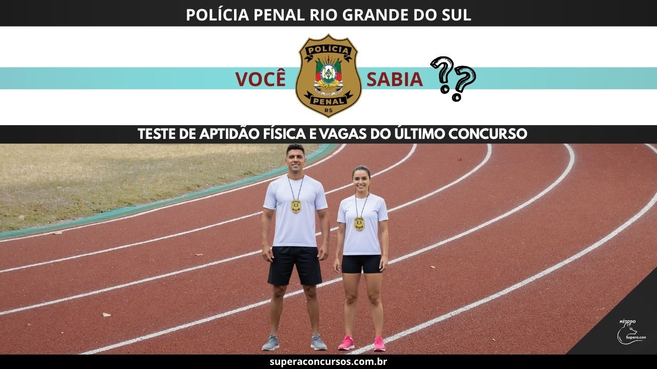 TESTE FÍSICO DA POLÍCIA PENAL E VAGAS ÚLTIMO CONCURSO