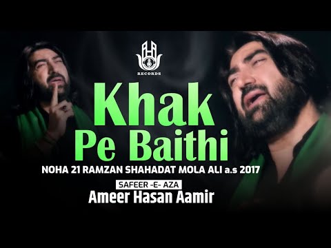 Ameer Hasan Aamir | Khak Pe Baithi | 21 Ramzan  Noha 2017| Shahadat Mola Ali a.s 2017|