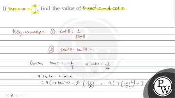 If \( \tan x=-\frac{4}{3} \), find the value of \( 9 \sec ^{2} x-4 \cot x \)