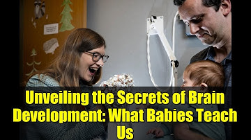 Unveiling the Secrets of Brain Development: What Babies Teach Us