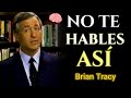 Nunca Te Hables Así A Ti Mismo | Brian Tracy
