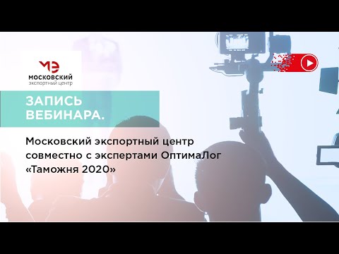 Запись вебинара. Московский экспортный центр совместно с экспертами Оптима лог "Таможня 2020"