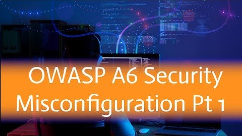 17 OWASP A6 Security Misconfiguration Pt 1