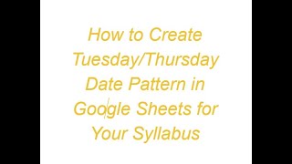 Google Sheets Repeating Dates: Create Tuesday / Thursday Date Pattern Automatically for Syllabus