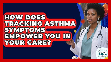 How Does Tracking Asthma Symptoms Empower You In Your Care? - Everyday Asthma Tips