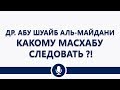 Др. Абу Шуайб аль-Майдани — Какому масхабу следовать ?