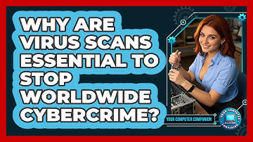 Why Are Virus Scans Essential To Stop Worldwide Cybercrime? - Your Computer Companion