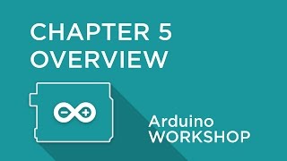 Arduino Workshop - Chapter 5 - Chapter Overview