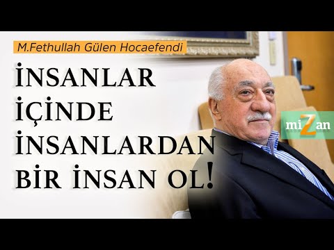 İnsanlar içinde insanlardan bir insan ol! | M.Fethullah Gülen Hocaefendi