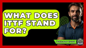 What Does ITTF Stand For? - The Racket Xpert