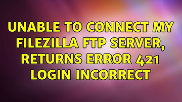 Unable to connect my filezilla ftp server, returns error 421 Login Incorrect (2 Solutions!!)