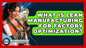 What Is Lean Manufacturing For Factory Optimization? - Industrial Tech Insights