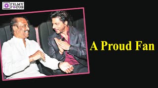Shah Rukh Khan Admits He Is A Proud Fan Of Superstar Rajinikanth!
