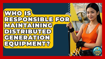 Who Is Responsible for Maintaining Distributed Generation Equipment? - Your Utilities Hub