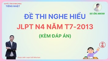 ĐỀ THI NGHE HIỂU CHÍNH THỨC JLPT N4 T7- 2013 (KÈM ĐÁP ÁN) / HỌC CÙNG MIN CHAN