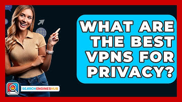 What Are The Best VPNs For Privacy? - SearchEnginesHub.com