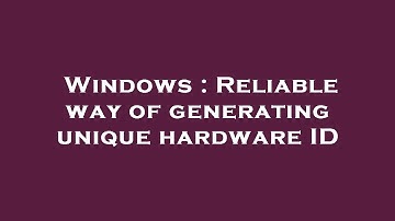 Windows : Reliable way of generating unique hardware ID