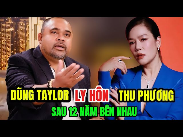 Dng Taylor - Thu Phng hn nhn rn nt   ng ai ny i sau 12 nm  bn nhau
