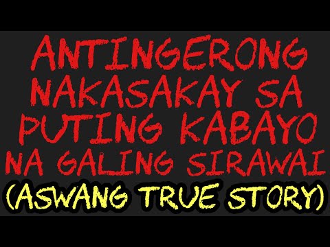ANTINGERONG NAKASAKAY SA PUTING KABAYO NA GALING SIRAWAI (Aswang True Story)