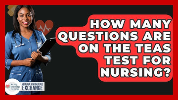 How Many Questions Are On The TEAS Test For Nursing? - Nursing Knowledge Exchange