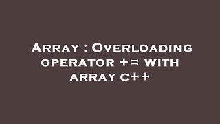 Array : Overloading operator += with array c++