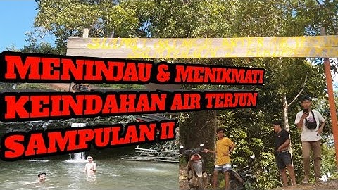 Explor & Langsung menikmati Indahnya air Terjun Sampulan II
