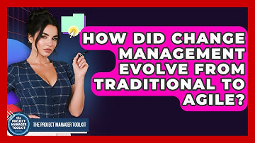 How Did Change Management Evolve From Traditional To Agile? - The Project Manager Toolkit