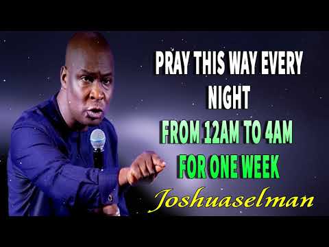 PRAY THIS WAY EVERY NIGHT FROM 12AM TO 4AM FOR ONE WEEK, THIS IS POWERFUL - APOSTLE JOSHUA SELMAN